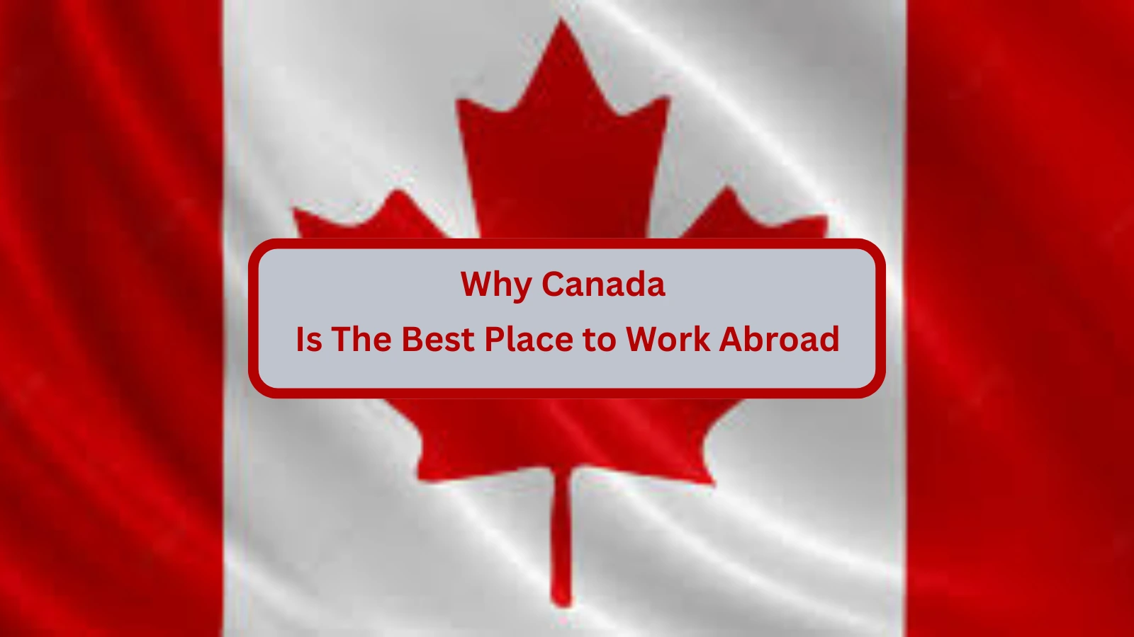Why Canada is the Best Place to Work Abroad